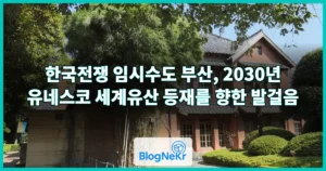 한국전쟁 임시수도 부산, 2030년 유네스코 세계유산 등재를 향한 발걸음