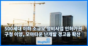 500세대 이하 소규모 정비사업 인허가권 구청 이양, 모아타운 난개발 경고음 확산