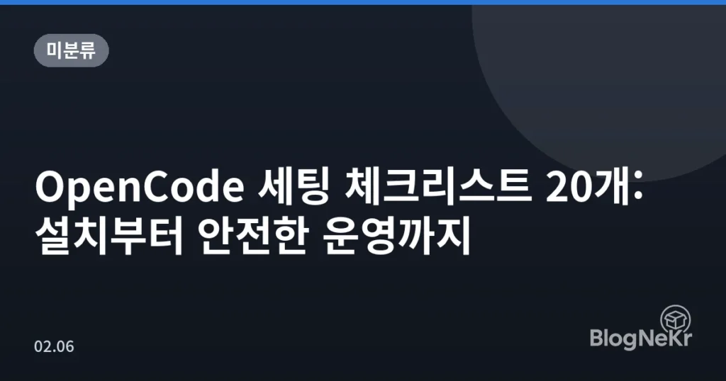 OpenCode 세팅 체크리스트 20개: 설치부터 안전한 운영까지