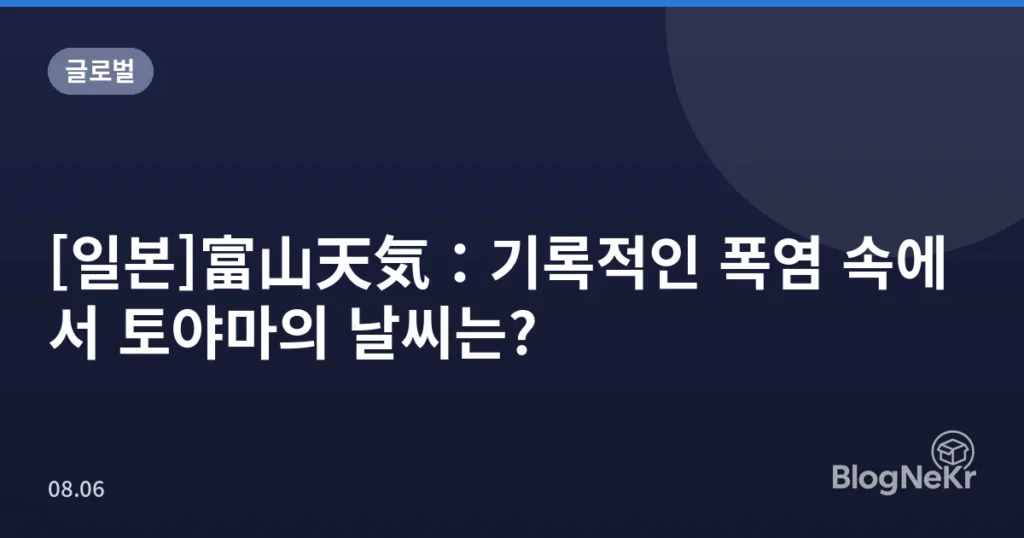 [일본]富山天気：기록적인 폭염 속에서 토야마의 날씨는?