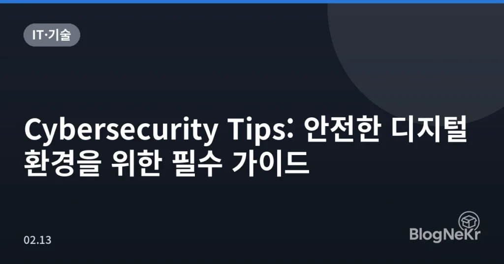 Cybersecurity Tips: 안전한 디지털 환경을 위한 필수 가이드