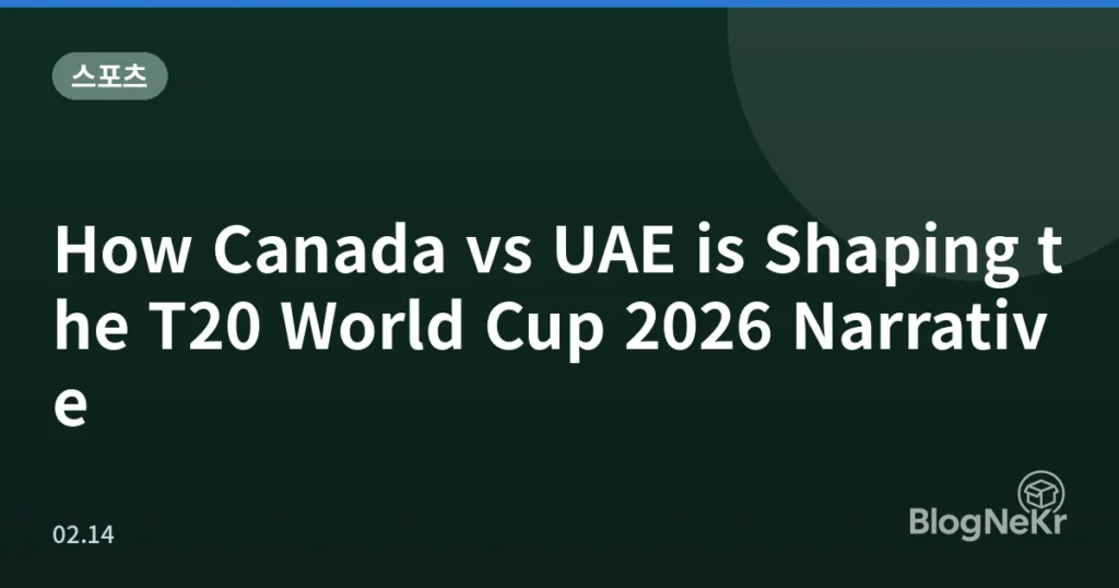 How Canada vs UAE is Shaping the T20 World Cup 2026 Narrative