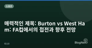 매력적인 제목: Burton vs West Ham: FA컵에서의 접전과 향후 전망