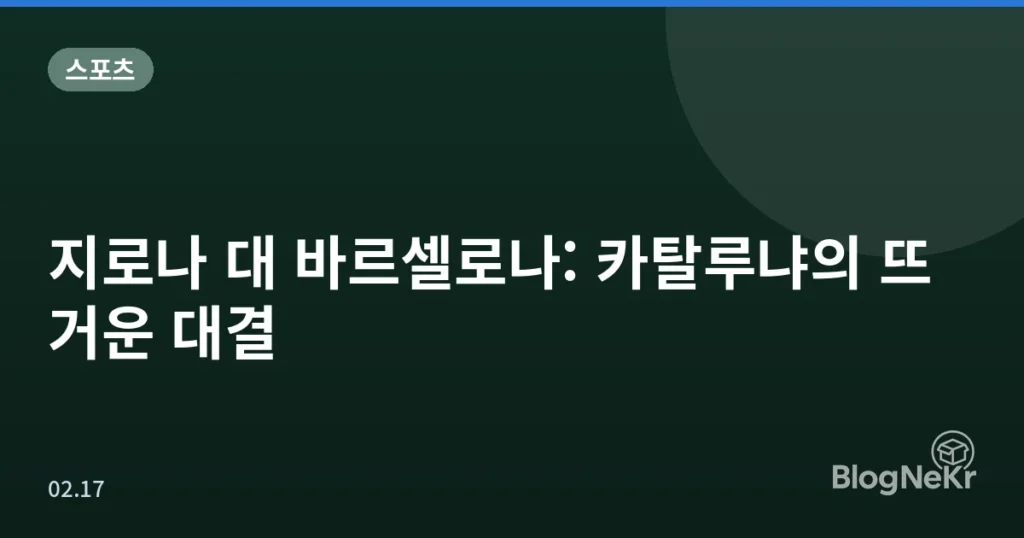 지로나 대 바르셀로나: 카탈루냐의 뜨거운 대결