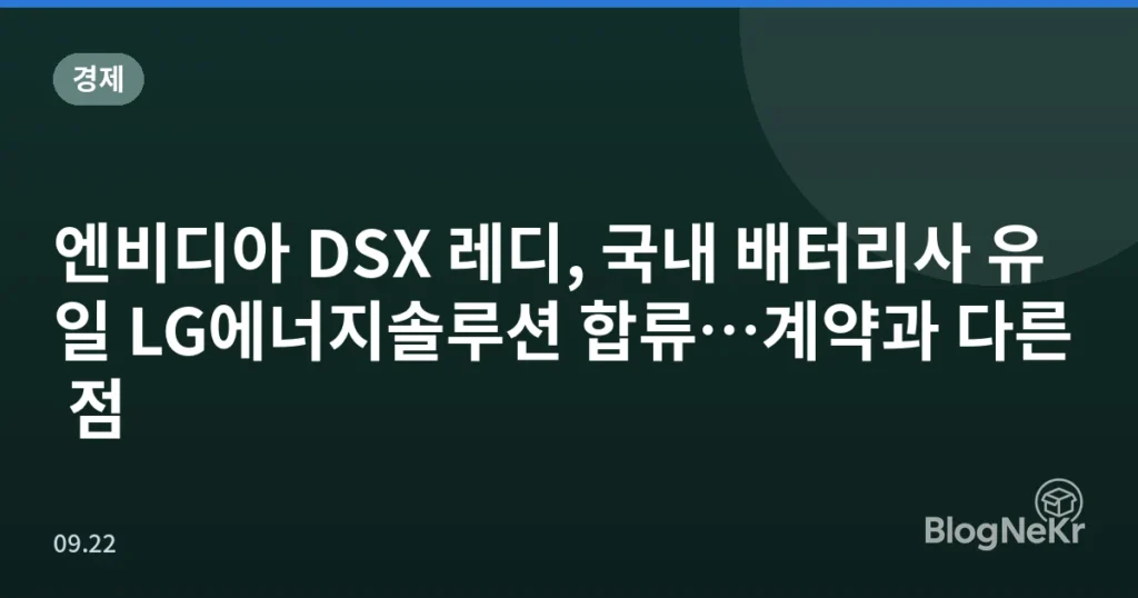 엔비디아 DSX 레디, 국내 배터리사 유일 LG에너지솔루션 합류…계약과 다른 점