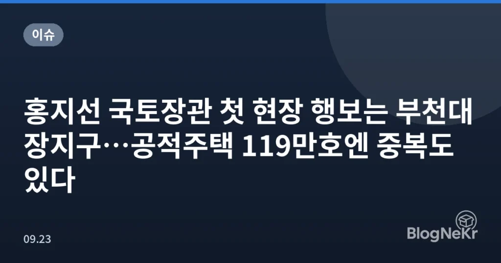 홍지선 국토장관 첫 현장 행보는 부천대장지구…공적주택 119만호엔 중복도 있다