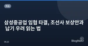 삼성중공업 임협 타결, 조선사 보상안과 납기 우려 읽는 법