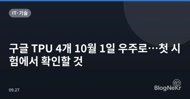 구글 TPU 4개 10월 1일 우주로…첫 시험에서 확인할 것