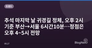 추석 마지막 날 귀경길 정체, 오후 2시 기준 부산→서울 6시간10분…정점은 오후 4~5시 전망