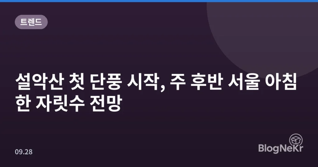 설악산 첫 단풍 시작, 주 후반 서울 아침 한 자릿수 전망