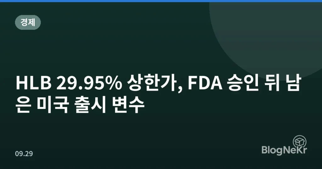 HLB 29.95% 상한가, FDA 승인 뒤 남은 미국 출시 변수