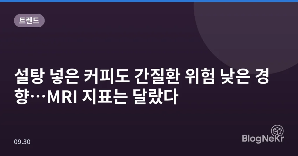설탕 넣은 커피도 간질환 위험 낮은 경향…MRI 지표는 달랐다