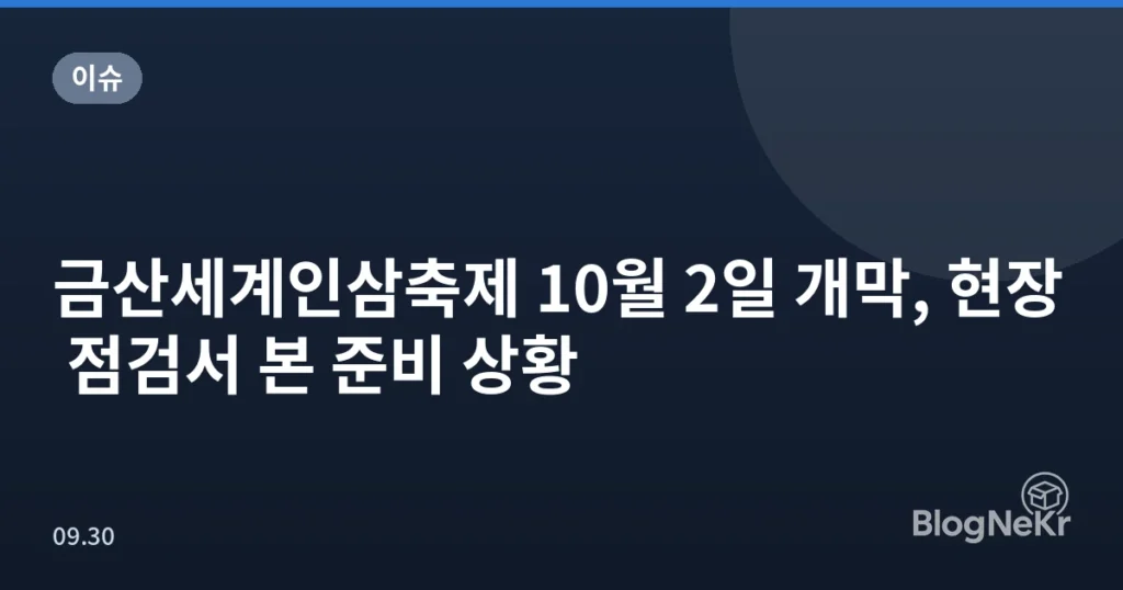 금산세계인삼축제 10월 2일 개막, 현장 점검서 본 준비 상황