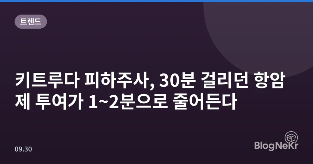키트루다 피하주사, 30분 걸리던 항암제 투여가 1~2분으로 줄어든다