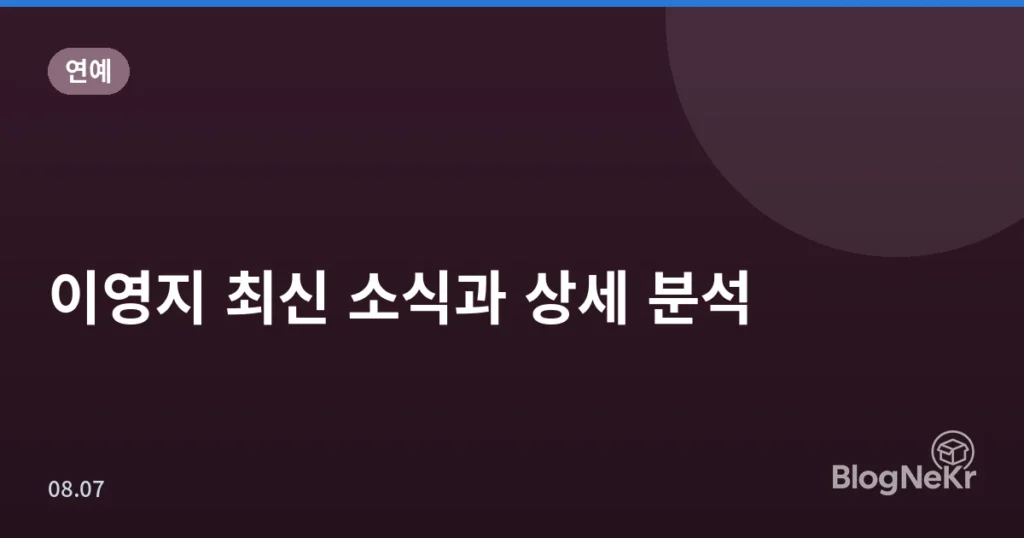 이영지 최신 소식과 상세 분석
