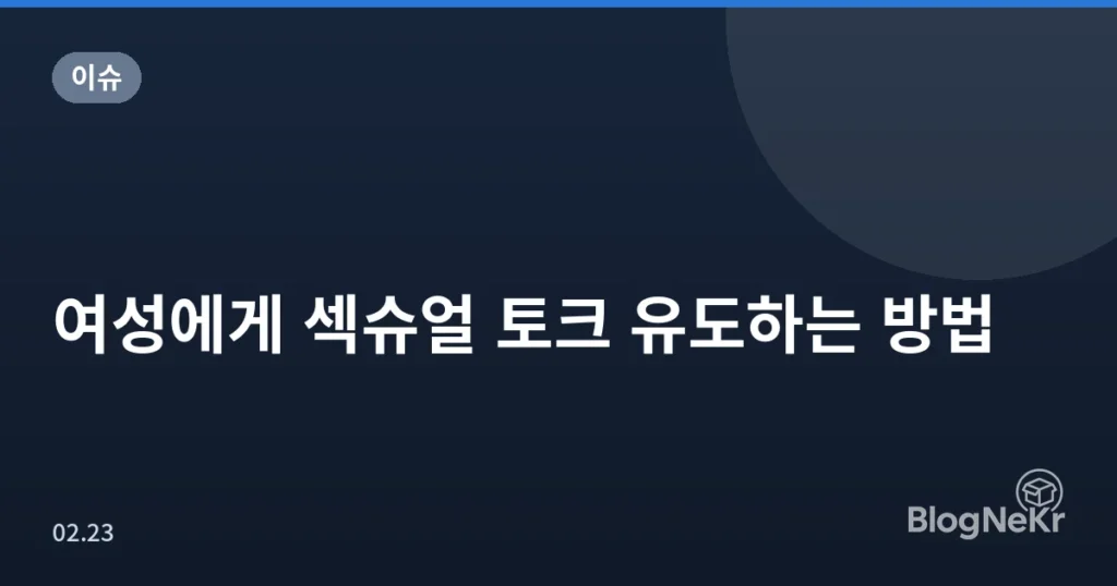 여성에게 섹슈얼 토크 유도하는 방법