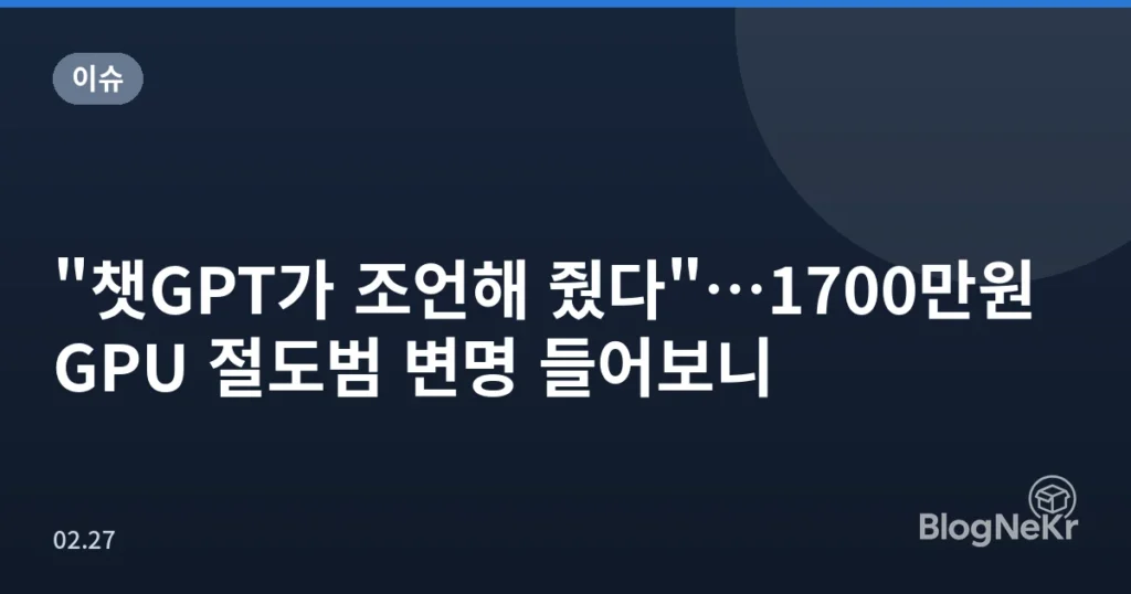 "챗GPT가 조언해 줬다"…1700만원 GPU 절도범 변명 들어보니