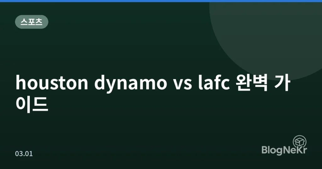 houston dynamo vs lafc 완벽 가이드