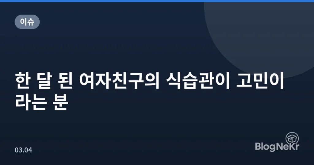 한 달 된 여자친구의 식습관이 고민이라는 분