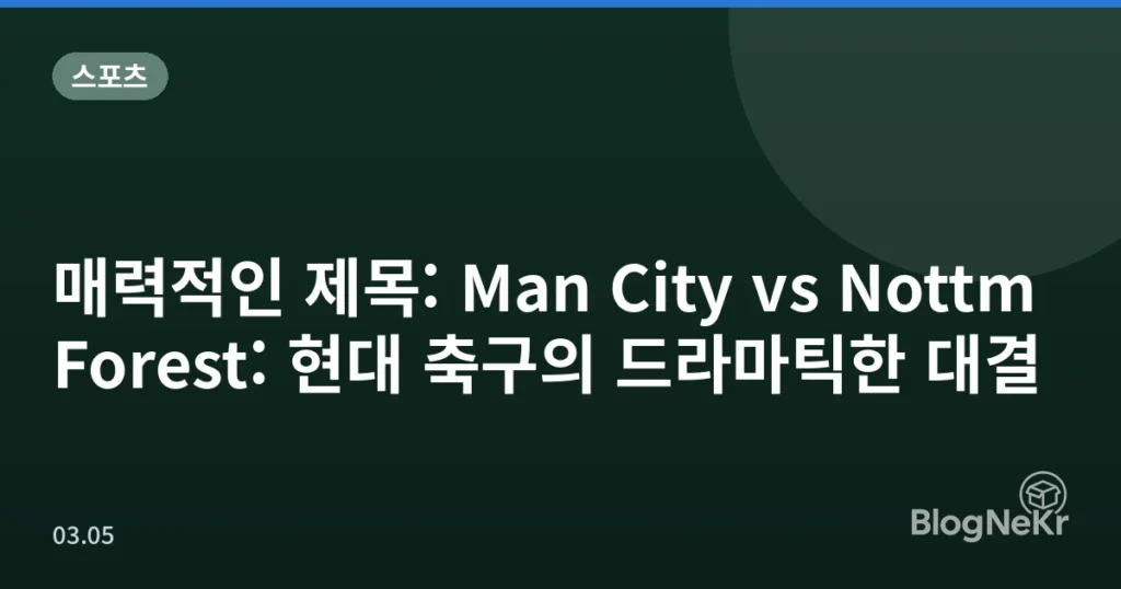 매력적인 제목: Man City vs Nottm Forest: 현대 축구의 드라마틱한 대결