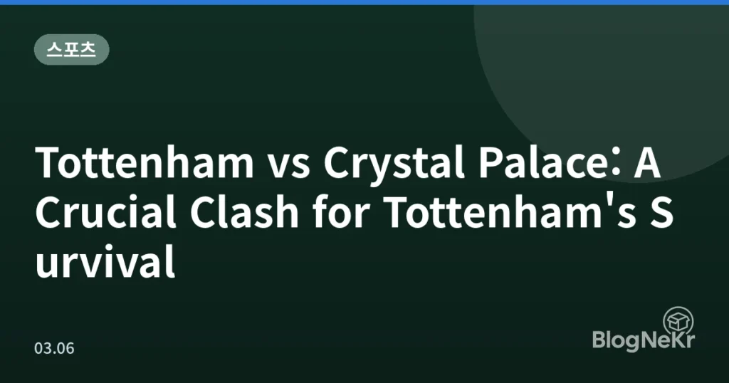 Tottenham vs Crystal Palace: A Crucial Clash for Tottenham's Survival