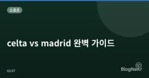 celta vs madrid 완벽 가이드