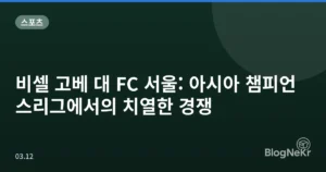 비셀 고베 대 FC 서울: 아시아 챔피언스리그에서의 치열한 경쟁