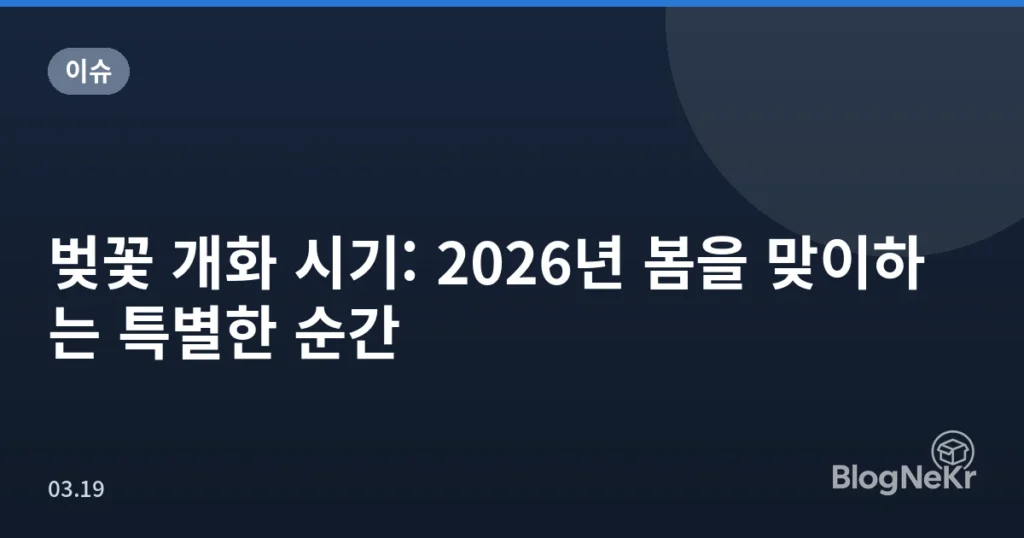 벚꽃 개화 시기: 2026년 봄을 맞이하는 특별한 순간