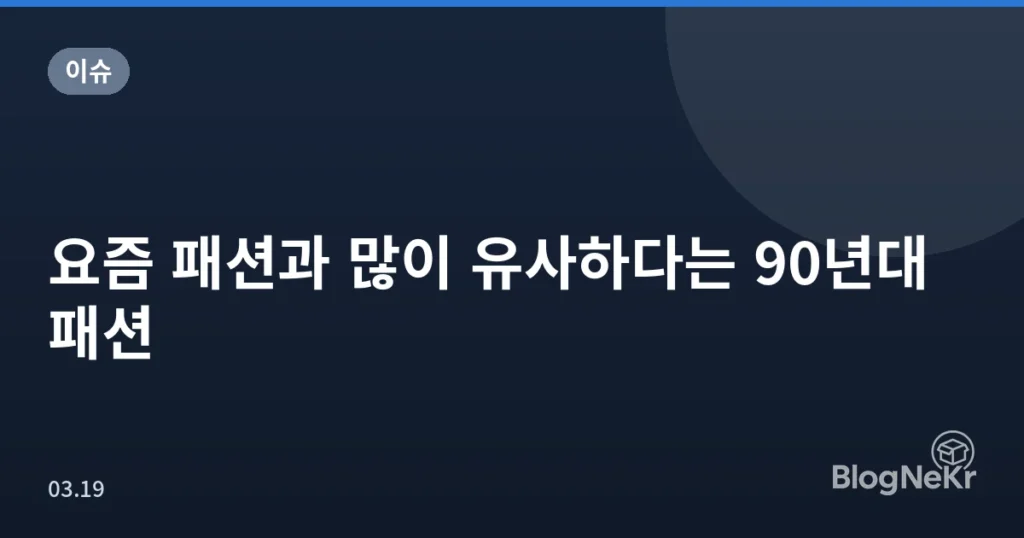 요즘 패션과 많이 유사하다는 90년대 패션
