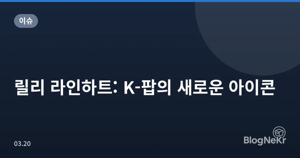 릴리 라인하트: K-팝의 새로운 아이콘