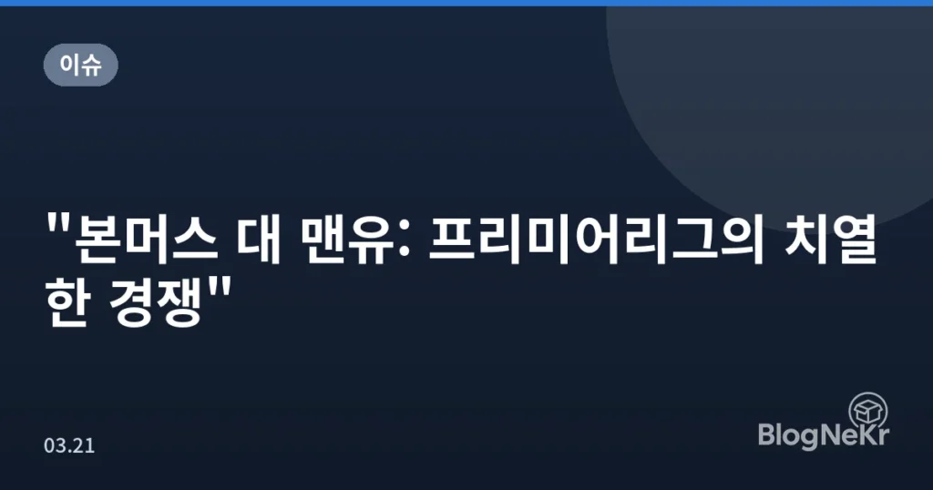 "본머스 대 맨유: 프리미어리그의 치열한 경쟁"