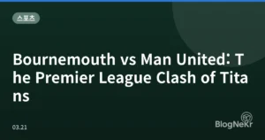 Bournemouth vs Man United: The Premier League Clash of Titans