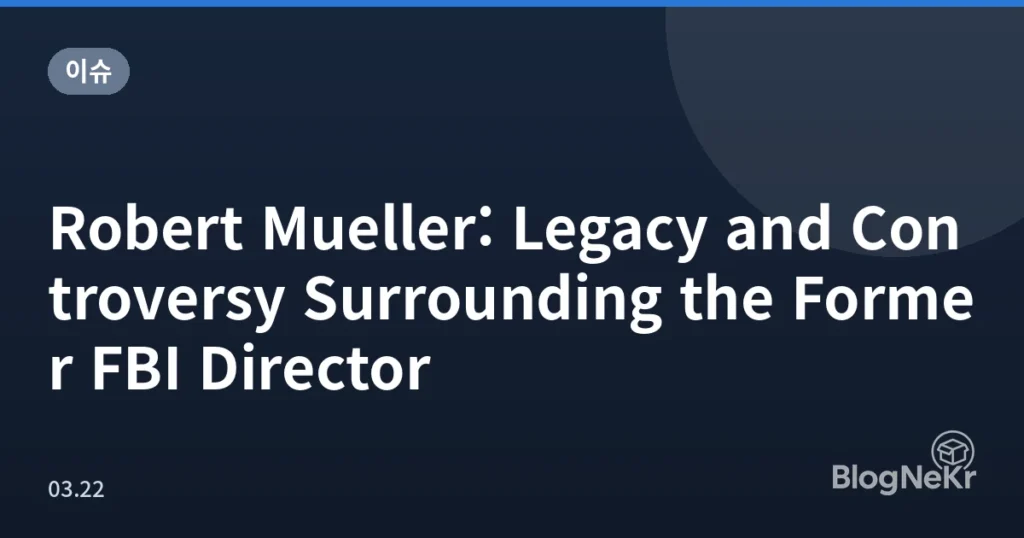 Robert Mueller: Legacy and Controversy Surrounding the Former FBI Director