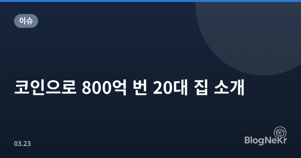 코인으로 800억 번 20대 집 소개