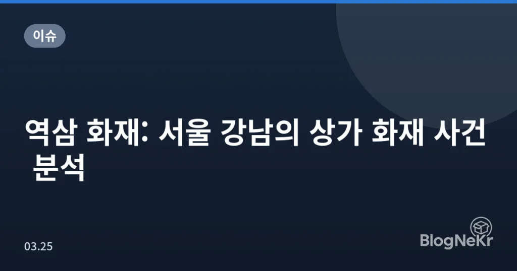 역삼 화재: 서울 강남의 상가 화재 사건 분석
