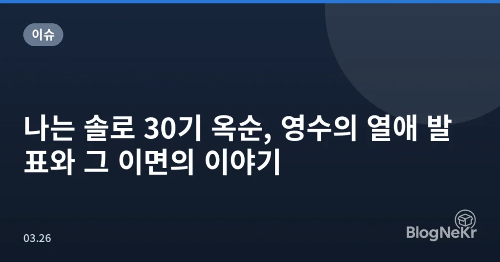 나는 솔로 30기 옥순, 영수의 열애 발표와 그 이면의 이야기