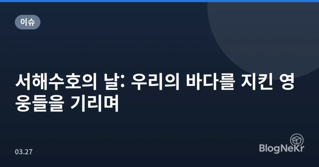서해수호의 날: 우리의 바다를 지킨 영웅들을 기리며