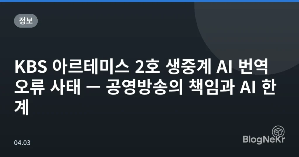 KBS 아르테미스 2호 생중계 AI 번역 오류 사태 — 공영방송의 책임과 AI 한계