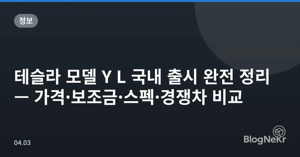 테슬라 모델 Y L 국내 출시 완전 정리 — 가격·보조금·스펙·경쟁차 비교