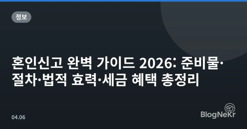 혼인신고 완벽 가이드 2026: 준비물·절차·법적 효력·세금 혜택 총정리