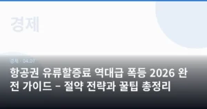 항공권 유류할증료 역대급 폭등 2026 완전 가이드 – 절약 전략과 꿀팁 총정리