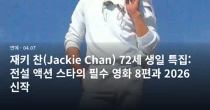 재키 찬(Jackie Chan) 72세 생일 특집: 전설 액션 스타의 필수 영화 8편과 2026 신작