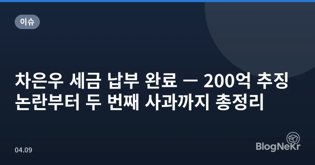 차은우 세금 납부 완료 — 200억 추징 논란부터 두 번째 사과까지 총정리