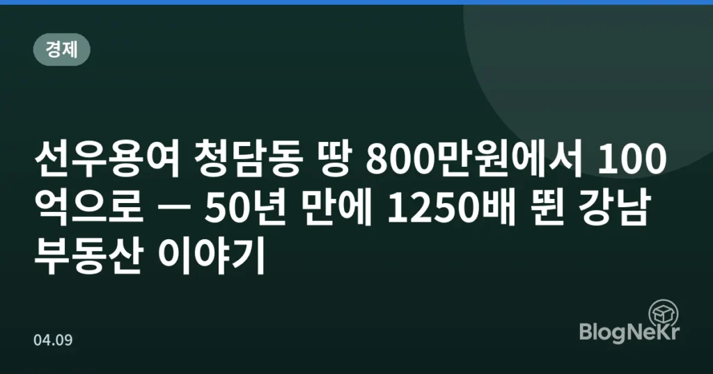 선우용여 청담동 땅 800만원에서 100억으로 — 50년 만에 1250배 뛴 강남 부동산 이야기