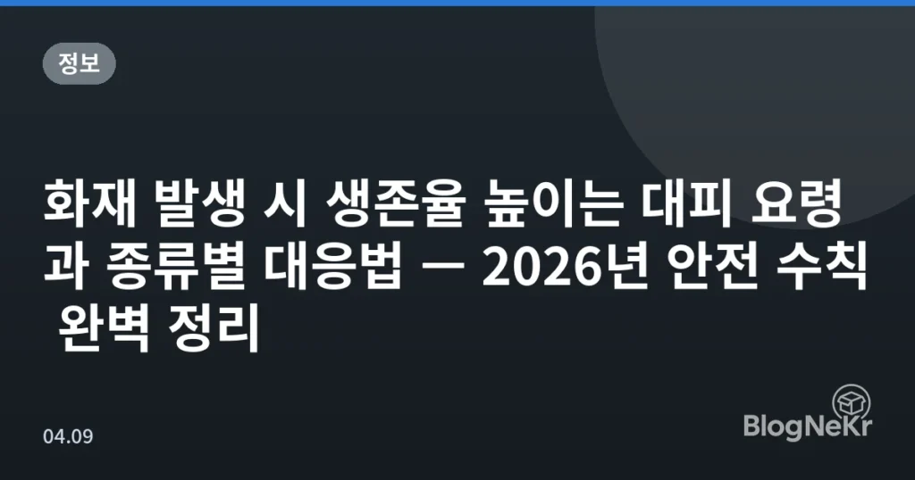 화재 발생 시 생존율 높이는 대피 요령과 종류별 대응법 — 2026년 안전 수칙 완벽 정리