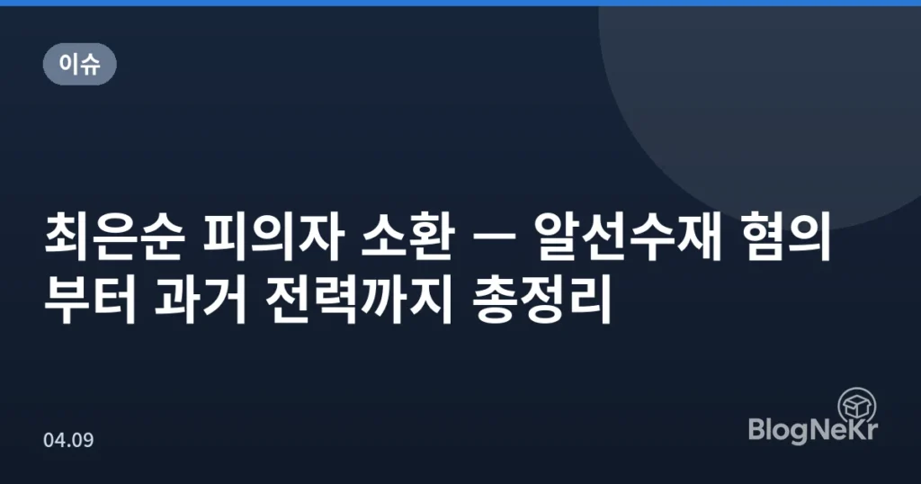 최은순 피의자 소환 — 알선수재 혐의부터 과거 전력까지 총정리