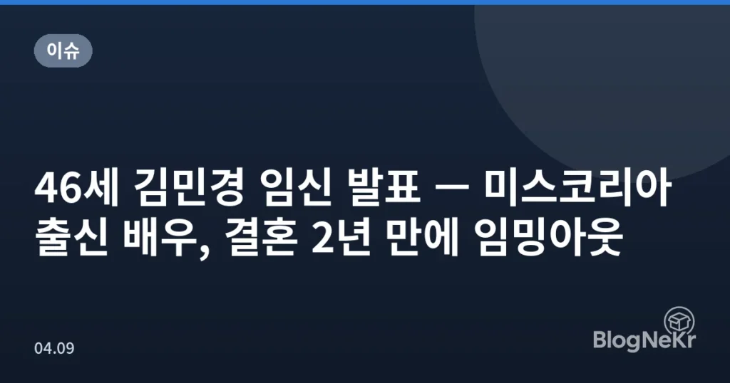 46세 김민경 임신 발표 — 미스코리아 출신 배우, 결혼 2년 만에 임밍아웃
