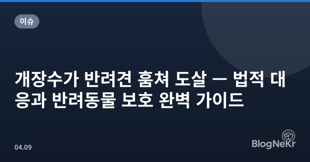 개장수가 반려견 훔쳐 도살 — 법적 대응과 반려동물 보호 완벽 가이드