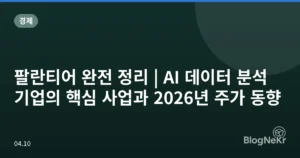 팔란티어 완전 정리 | AI 데이터 분석 기업의 핵심 사업과 2026년 주가 동향