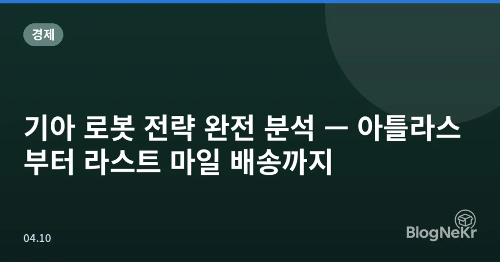기아 로봇 전략 완전 분석 — 아틀라스부터 라스트 마일 배송까지